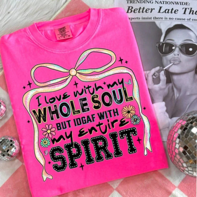 I Love With My Whole Soul, But IDGAF with My Entire Spirit T~Shirt