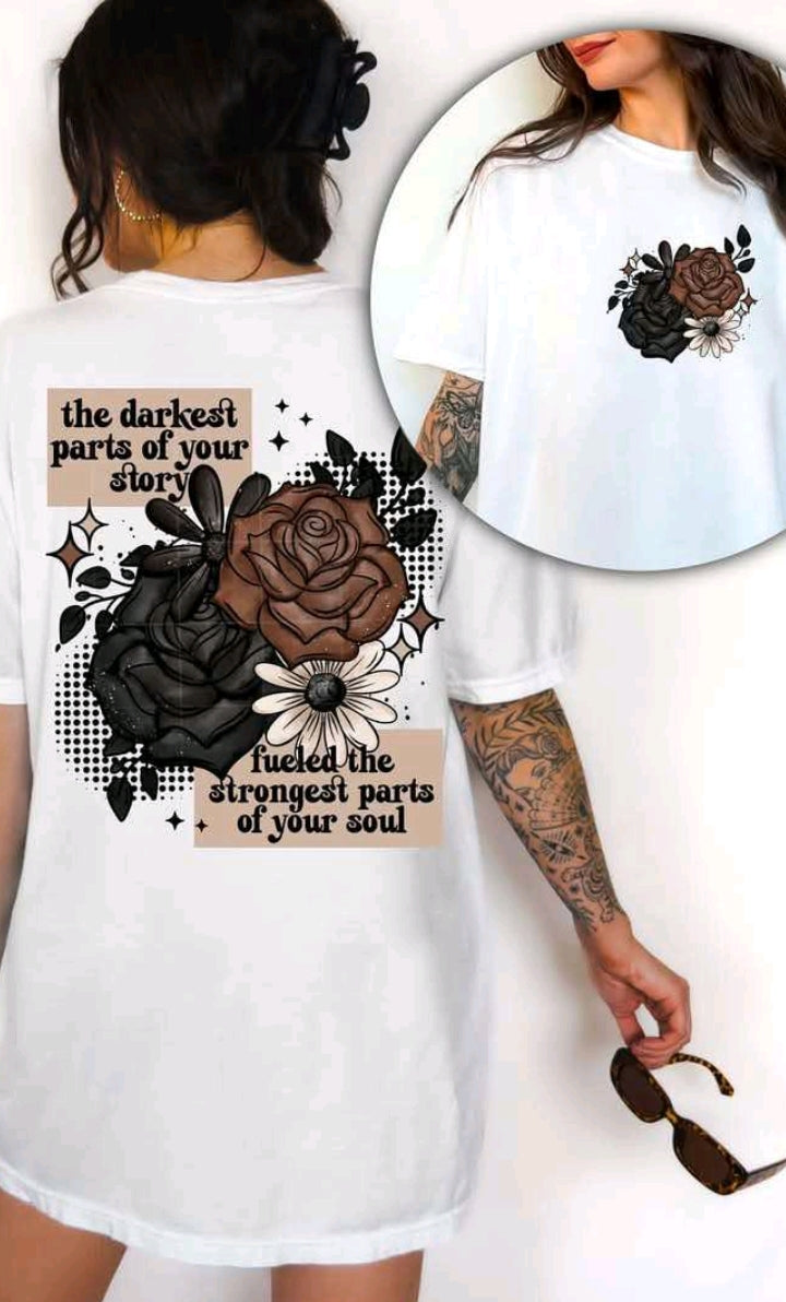 The Darkest Parts of your Story Fueled The Strongest Parts of your Soul (Front and Back Design)