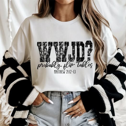 WWJD Flip Tables T~SHIRT, SWEATSHIRT, HOODIE LISTING