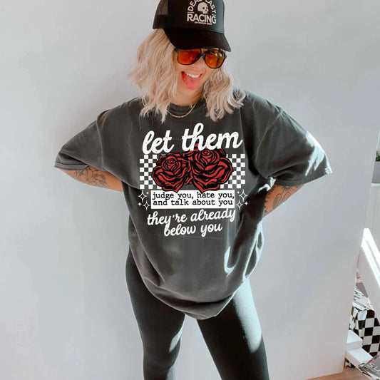 Let Them, They're Already Below You T~Shirt
