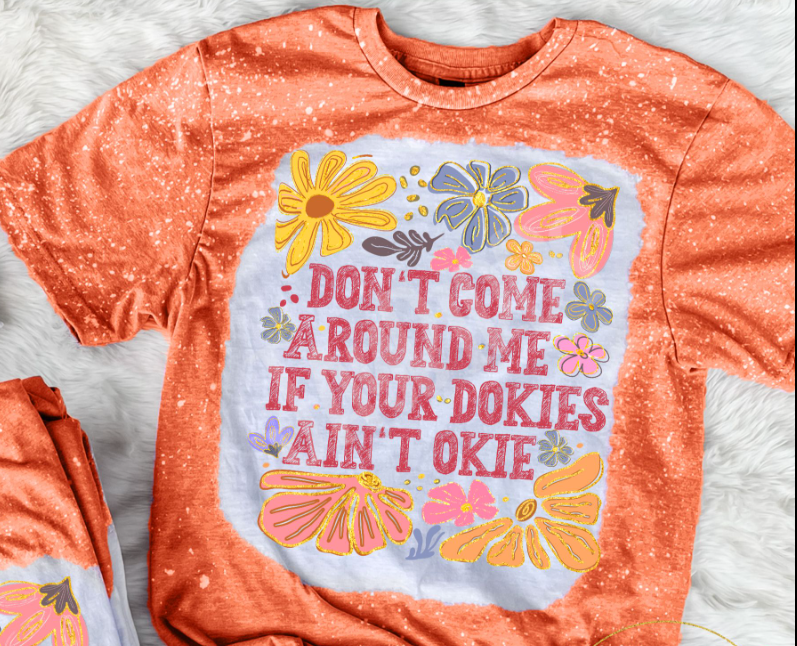 Don't Come Around Me if Your Dokies Ain't Okie BLEACHED TEE