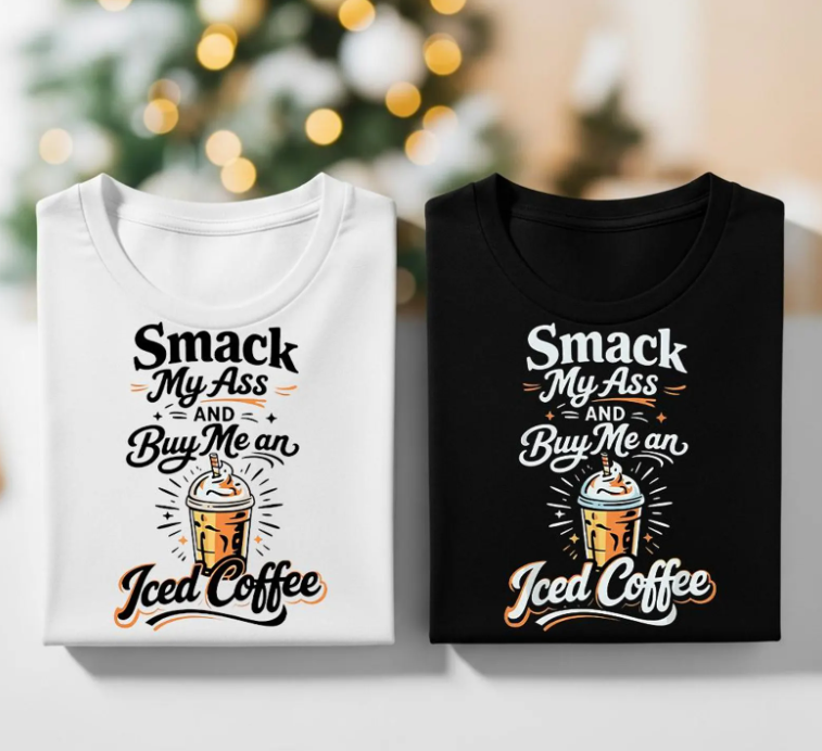 Smack my Ass and Buy Me an Iced Coffee T~Shirt