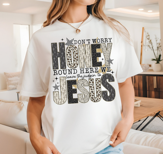 Don't Worry Honey, Round Here We Leave The Judgin' To Jesus T~SHIRT