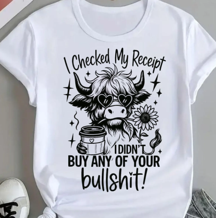 🐄 I Checked My Receipt, I Didn't Buy Your Bullshit ~ CHOOSE T~SHIRT, SWEATSHIRT, HOODIE LISTING