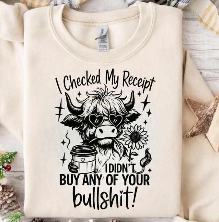 🐄 I Checked My Receipt, I Didn't Buy Your Bullshit ~ CHOOSE T~SHIRT, SWEATSHIRT, HOODIE LISTING
