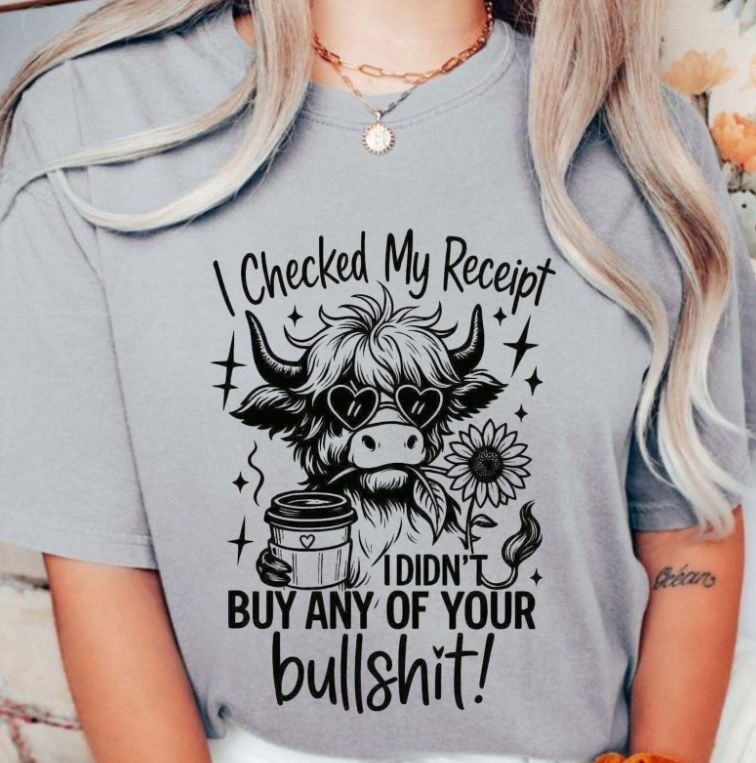 🐄 I Checked My Receipt, I Didn't Buy Your Bullshit ~ CHOOSE T~SHIRT, SWEATSHIRT, HOODIE LISTING
