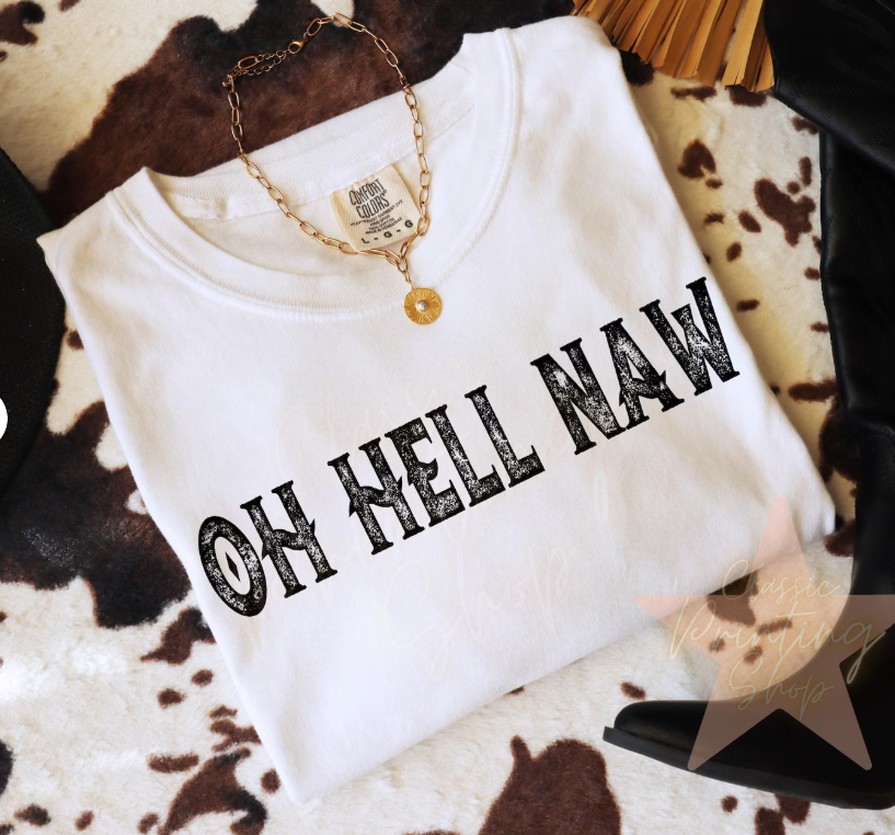 Oh Hell Naw  ~ CHOOSE T~SHIRT, SWEATSHIRT, HOODIE LISTING