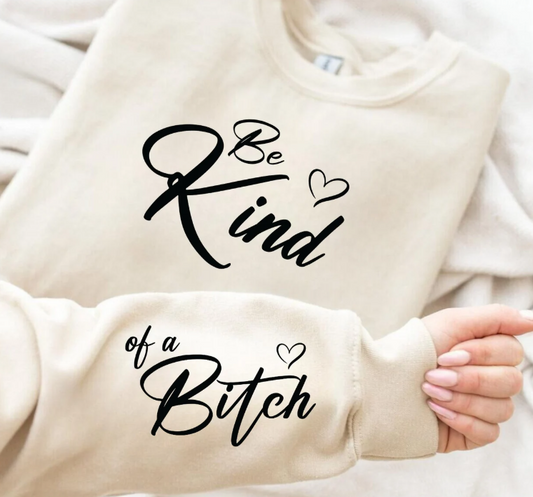 Be Kind (of a bitch) Sweatshirt