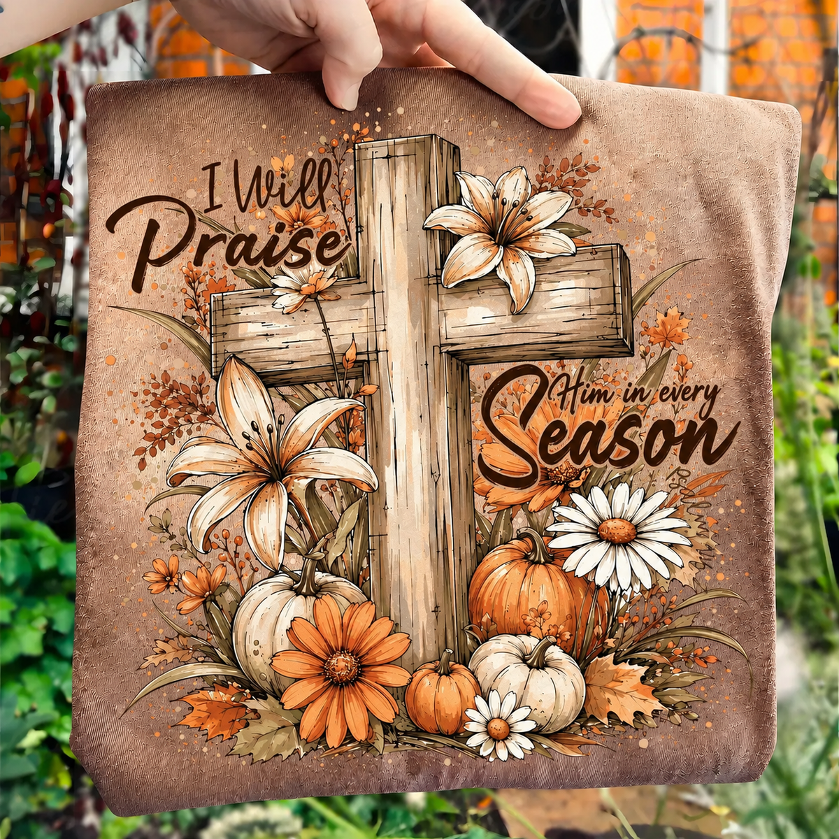 I Will Praise Him in Every Season ~ CHOOSE T SHIRT, SWEATSHIRT, HOODIE